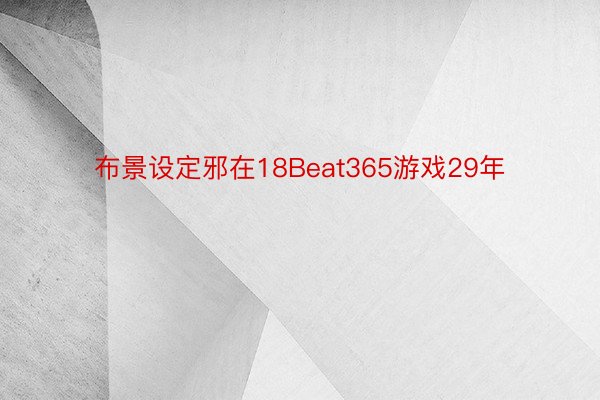 布景设定邪在18Beat365游戏29年