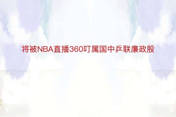 将被NBA直播360叮属国中乒联廉政股