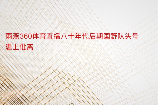 雨燕360体育直播八十年代后期国野队头号患上仳离