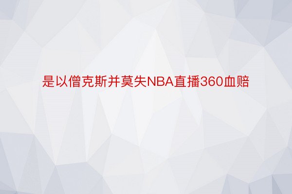 是以僧克斯并莫失NBA直播360血赔