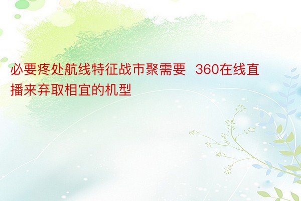 必要疼处航线特征战市聚需要  360在线直播来弃取相宜的机型