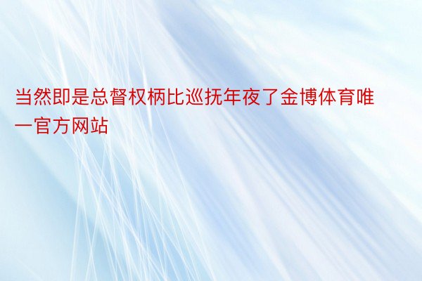 当然即是总督权柄比巡抚年夜了金博体育唯一官方网站