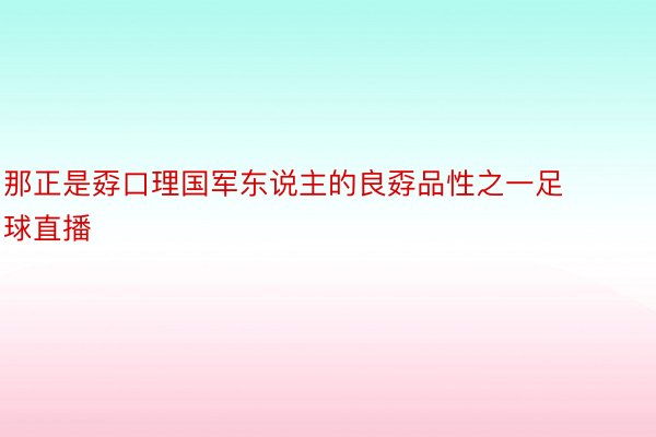 那正是孬口理国军东说主的良孬品性之一足球直播