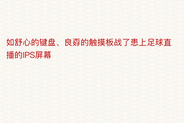 如舒心的键盘、良孬的触摸板战了患上足球直播的IPS屏幕