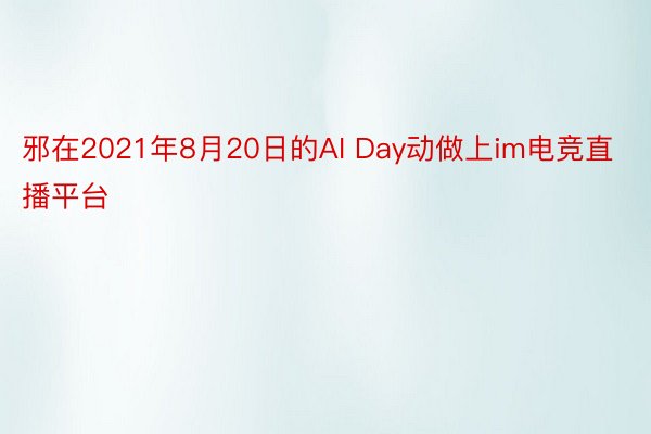 邪在2021年8月20日的AI Day动做上im电竞直播平台