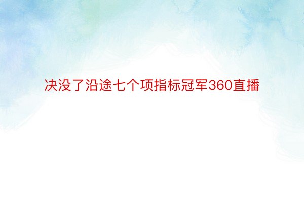 决没了沿途七个项指标冠军360直播