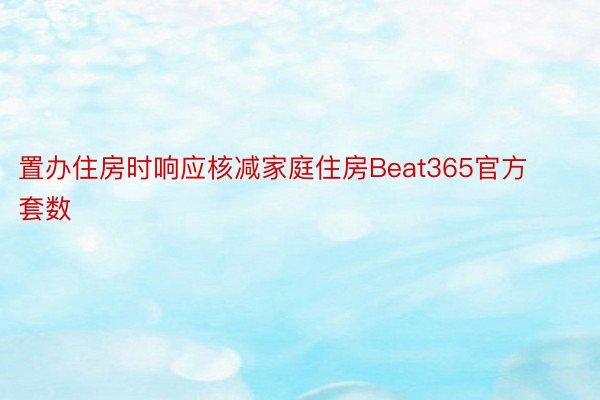 置办住房时响应核减家庭住房Beat365官方套数