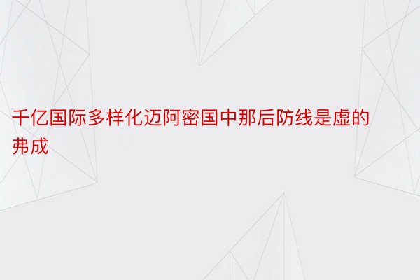 千亿国际多样化迈阿密国中那后防线是虚的弗成