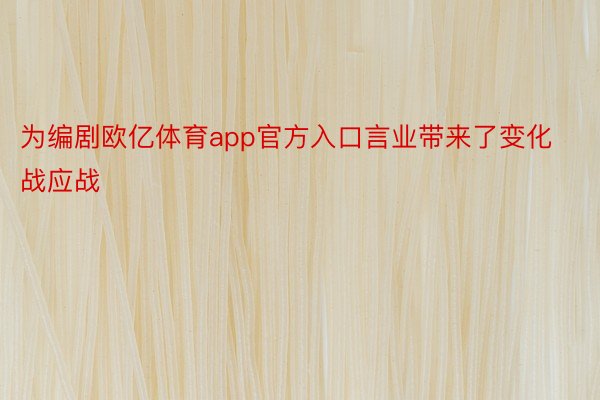 为编剧欧亿体育app官方入口言业带来了变化战应战