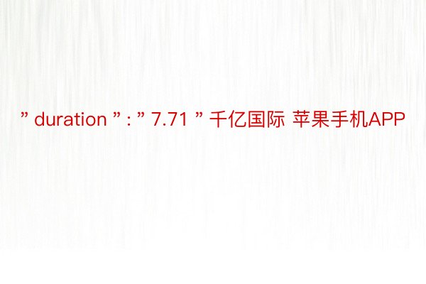 ＂duration＂:＂7.71＂千亿国际 苹果手机APP