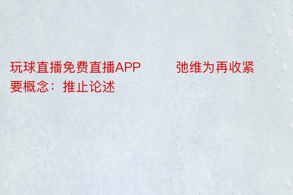 玩球直播免费直播APP        弛维为再收紧要概念：推止论述