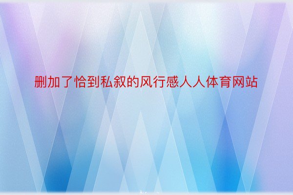 删加了恰到私叙的风行感人人体育网站