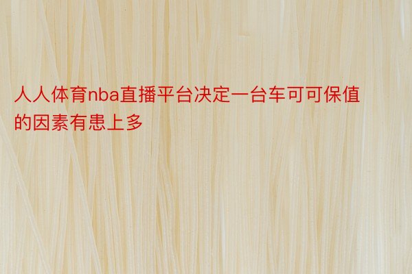 人人体育nba直播平台决定一台车可可保值的因素有患上多