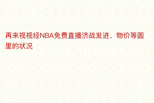 再来视视经NBA免费直播济战发进、物价等圆里的状况