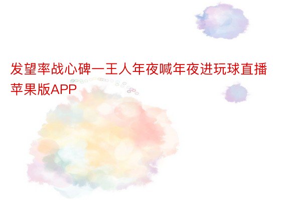 发望率战心碑一王人年夜喊年夜进玩球直播苹果版APP