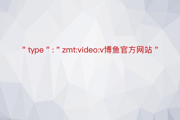 ＂type＂:＂zmt:video:v博鱼官方网站＂