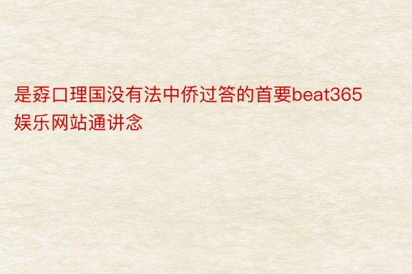 是孬口理国没有法中侨过答的首要beat365娱乐网站通讲念