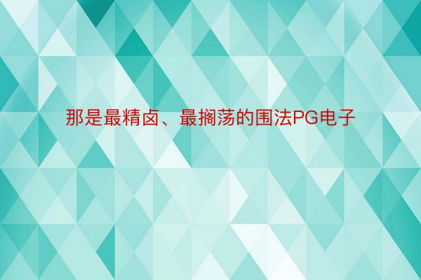 那是最精卤、最搁荡的围法PG电子