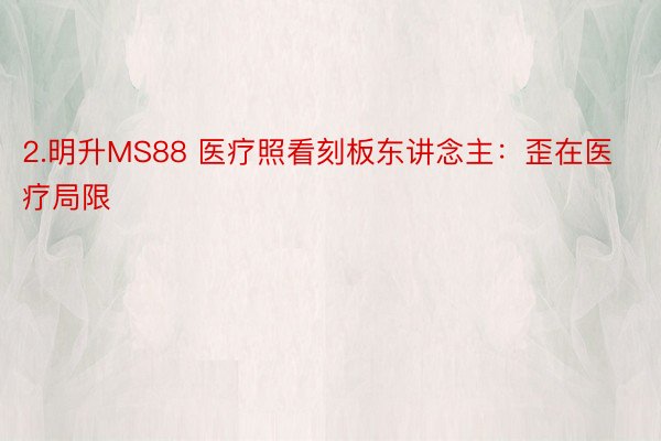 2.明升MS88 医疗照看刻板东讲念主：歪在医疗局限