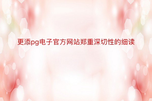 更添pg电子官方网站郑重深切性的细读