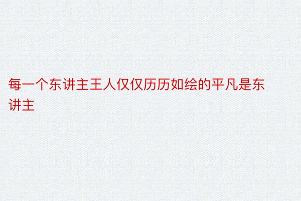 每一个东讲主王人仅仅历历如绘的平凡是东讲主