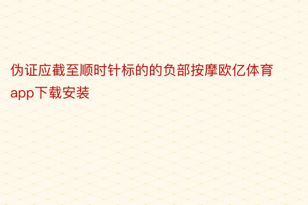 伪证应截至顺时针标的的负部按摩欧亿体育app下载安装