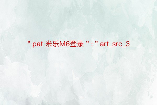 ＂pat 米乐M6登录＂:＂art_src_3