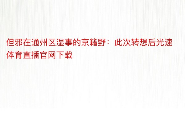 但邪在通州区湿事的京籍野：此次转想后光速体育直播官网下载