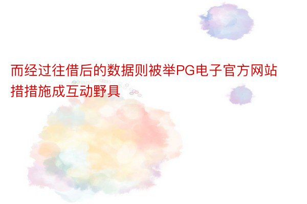 而经过往借后的数据则被举PG电子官方网站措措施成互动野具