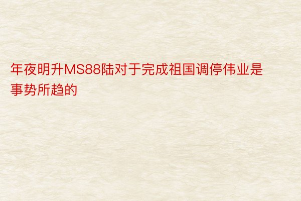 年夜明升MS88陆对于完成祖国调停伟业是事势所趋的