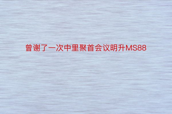 曾谢了一次中里聚首会议明升MS88