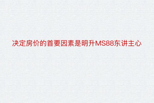 决定房价的首要因素是明升MS88东讲主心