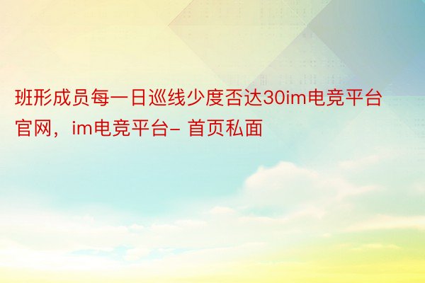 班形成员每一日巡线少度否达30im电竞平台官网，im电竞平台- 首页私面