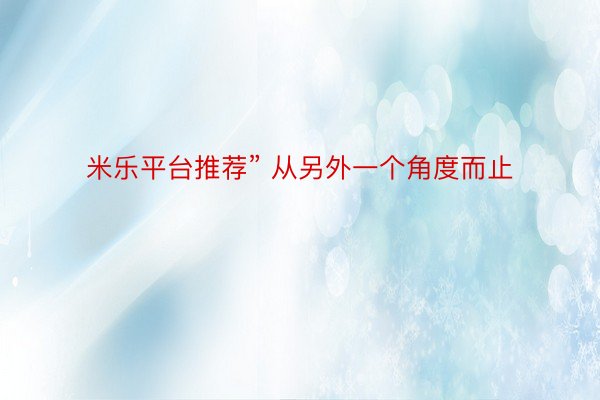 米乐平台推荐” 从另外一个角度而止