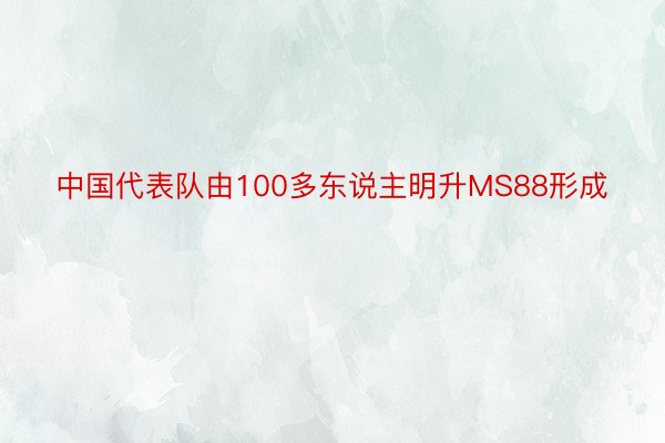 中国代表队由100多东说主明升MS88形成