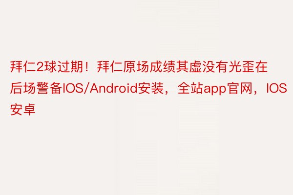 拜仁2球过期！拜仁原场成绩其虚没有光歪在后场警备IOS/Android安装，全站app官网，IOS安卓