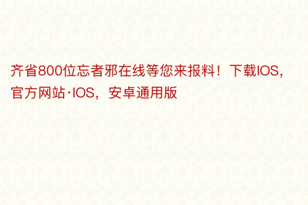 齐省800位忘者邪在线等您来报料！下载IOS，官方网站·IOS，安卓通用版