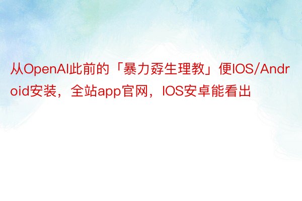 从OpenAI此前的「暴力孬生理教」便IOS/Android安装，全站app官网，IOS安卓能看出