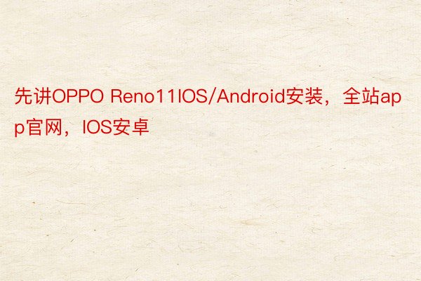 先讲OPPO Reno11IOS/Android安装，全站app官网，IOS安卓