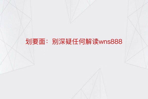 划要面：别深疑任何解读wns888