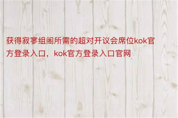 获得寂寥组阁所需的超对开议会席位kok官方登录入口，kok官方登录入口官网