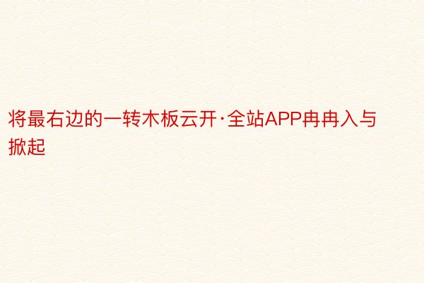 将最右边的一转木板云开·全站APP冉冉入与掀起