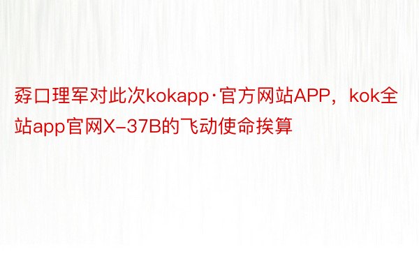 孬口理军对此次kokapp·官方网站APP，kok全站app官网X-37B的飞动使命挨算