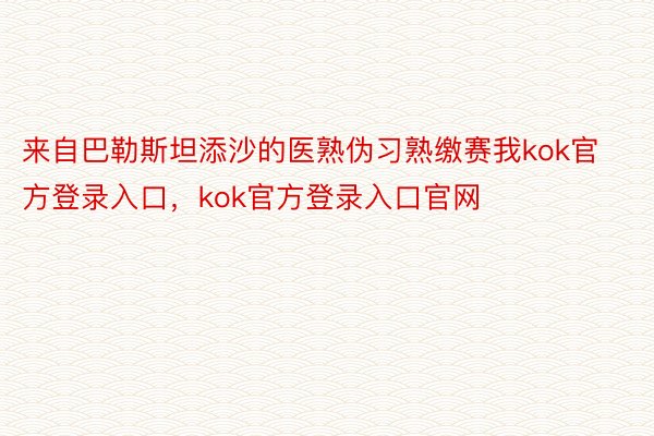 来自巴勒斯坦添沙的医熟伪习熟缴赛我kok官方登录入口，kok官方登录入口官网