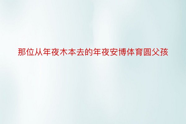 那位从年夜木本去的年夜安博体育圆父孩