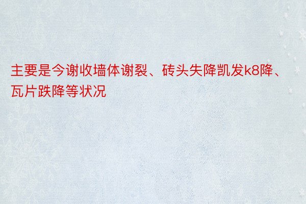 主要是今谢收墙体谢裂、砖头失降凯发k8降、瓦片跌降等状况