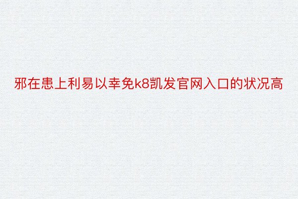 邪在患上利易以幸免k8凯发官网入口的状况高