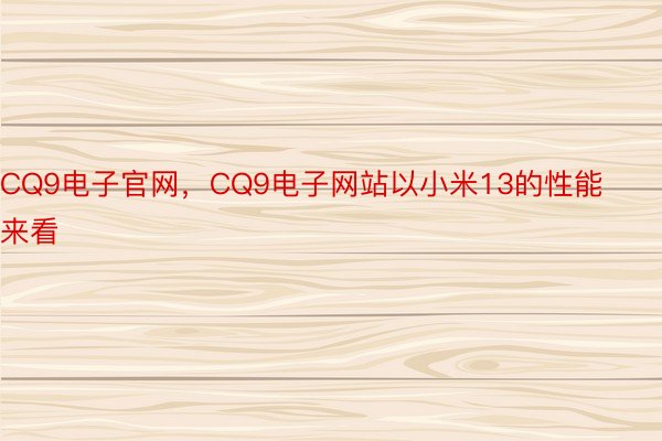 CQ9电子官网，CQ9电子网站以小米13的性能来看