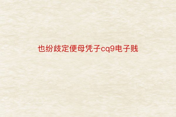 也纷歧定便母凭子cq9电子贱