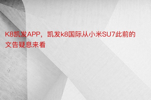 K8凯发APP，凯发k8国际从小米SU7此前的文告疑息来看